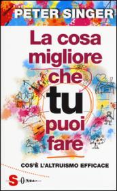 La cosa migliore che tu puoi fare: Cos’è l’altruismo efficace