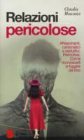 Relazioni Pericolose: Affascinanti, carismatici e seduttivi. Pericolosi. Come riconoscerli e fuggire da loro