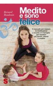 Medito e sono felice: Il manuale per iniziare la meditazione a scuola e in famiglia: per bambini più sereni, attenti e creativi