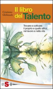 Il libro del Talento: Trovare e coltivare il proprio e quello altrui, nel lavoro e nella vita