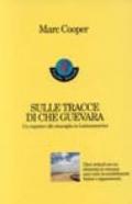 Sulle tracce di Che Guevara. Un reporter allo sbaraglio in latino-America