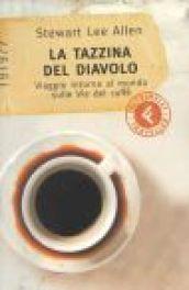 La tazzina del diavolo. Viaggio intorno al mondo sulle vie del caffè