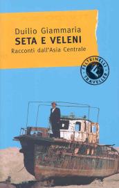 Seta e veleni. Racconti dall'Asia Centrale