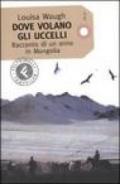 Dove volano gli uccelli. Racconto di un anno in Mongolia