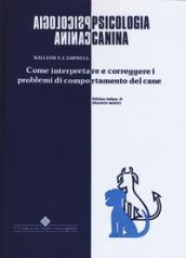 Psicologia canina. Come interpretare e correggere i problemi di comportamento del cane