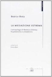 La mediazione estrema. L'antropologia di Nemesio di Emesa fra platonismo e aristotelismo