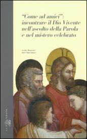 «Come ad amici»: incontrare il Dio vivente nell'ascolto della parola e nel mistero celebrato
