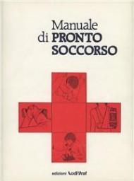 Manuale di pronto soccorso. Comportamenti in caso di incidenti e di infortuni