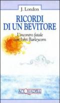 Ricordi di un bevitore. L'incontro fatale con John Barleycorn