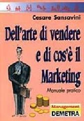 Dell'arte di vendere e di cos'è il marketing. Manuale pratico