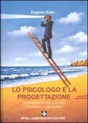 Lo psicologo e la progettazione. In ambito clinico, sociale, evolutivo e del lavoro