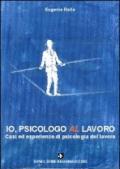 Io, psicologo al lavoro. Casi ed esperienze di psicologia del lavoro