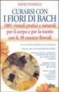 Curarsi con i fiori di Bach. 1001 rimedi pratici e naturali per il corpo e per la mente con le 38 essenze floreali