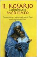 Il rosario missionario meditato. Contempliamo i misteri della vita di Gesù con lo sguardo di Maria