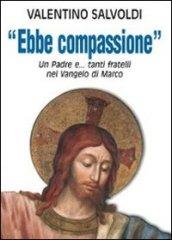 Ebbe compassione. Un Padre e...tanti fratelli nel Vangelo di Marco.