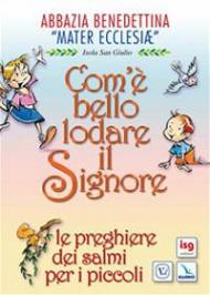 Com'è bello lodare il Signore. Le preghiere dei salmi per i piccoli