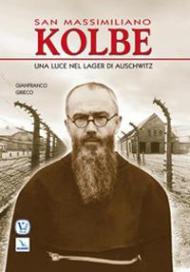 San Massimiliano Kolbe. Una luce nel lager di Auschwitz