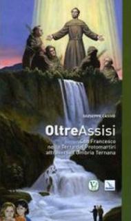 Oltre Assisi. Con Francesco nella terra dei protomartiri attraverso l'Umbria Ternana