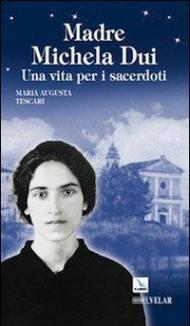 Madre Michela Dui. Una vita per i sacerdoti