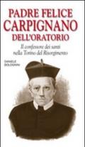 Padre Felice Carpignano dell'oratorio. Il confessore dei santi nella Torino del Risorgimento