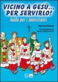 Vicino a Gesù. Per servirlo! Guida per i ministranti