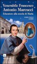 Venerabile Francesco Antonio Marcucci. Educatore alla scuola di Maria