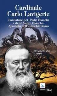 Cardinale Carlo Lavigerie. Fondatore dei Padri Bianchi e delle Suore Bianche. Apostolo dell'antischiavismo