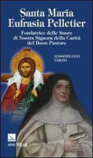 Santa Maria Eufrasia Pelletier. Fondatrice delle suore di Nostra Signora della Carità del Buon Pastore