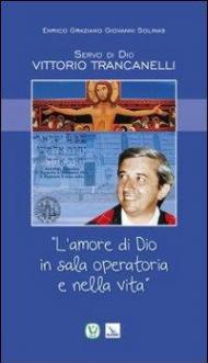 Servo di Dio Vittorio Trancanelli. «L'amore di Dio in sala operatoria e nella vita»