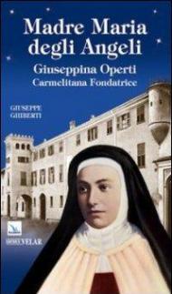 Madre Maria degli Angeli. Giuseppina Operti. Carmelitana fondatrice. Serva di Dio