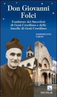 Don Giovanni Folci. Fondatore dei sacerdoti di Gesù crocifisso e delle Ancelle di Gesù crocifisso