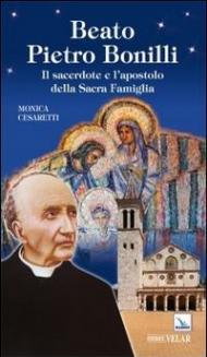 Beato Pietro Bonilli. Il sacerdote e l'apostolo della Sacra Famiglia