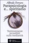 Parapsicologia e... spiritismo. Testimonianze incredibili sulla medianità