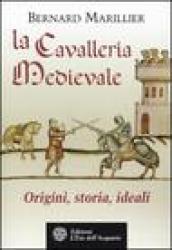 La cavalleria medievale. Origini, storia, ideali