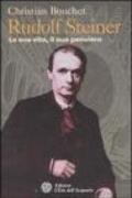 Rudolf Steiner. La sua vita, il suo pensiero