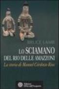 Sciamano del Rio delle Amazzoni. La storia di Manuel Córdova-Rios (Lo)