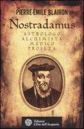 Nostradamus. Astrologo, alchimista, medico, profeta