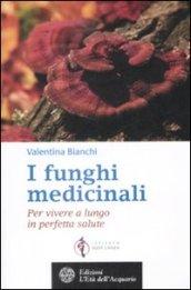 I funghi medicinali. Per vivere a lungo in perfetta salute