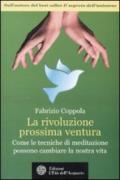 La rivoluzione prossima ventura. Come le tecniche di meditazione possono cambiare la nostra vita