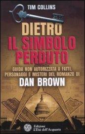 Dietro Il simbolo perduto. Guida non autorizzata a fatti, personaggi e misteri del romanzo di Dan Brown
