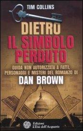 Dietro Il simbolo perduto. Guida non autorizzata a fatti, personaggi e misteri del romanzo di Dan Brown