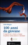 100 anni da giovane. I segreti per vivere a lungo in piena salute fisica e mentale