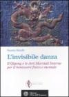 L'invisibile danza. Il Qigong e le arti marziali interne per il benessere fisico e mentale