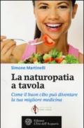 La naturopatia a tavola. Come il buon cibo può diventare la tua migliore medicina