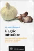 L'aglio tuttofare. 1001 segreti di un ingrediente magico per la salute, la casa, la cucina