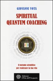 Spiritual Quantum Coaching: Il metodo scientifico per realizzare la tua vita