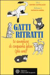 Gatti ritratti. Le avventure di cinquanta felini (più uno)