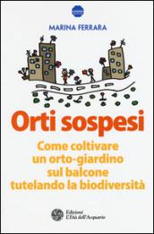 Orti sospesi. Come coltivare un orto-giardino sul balcone tutelando la biodiversità