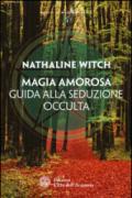 Magia amorosa: Guida alla seduzione occulta (Corso di magia pratica)