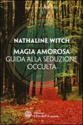 Magia amorosa: Guida alla seduzione occulta (Corso di magia pratica)